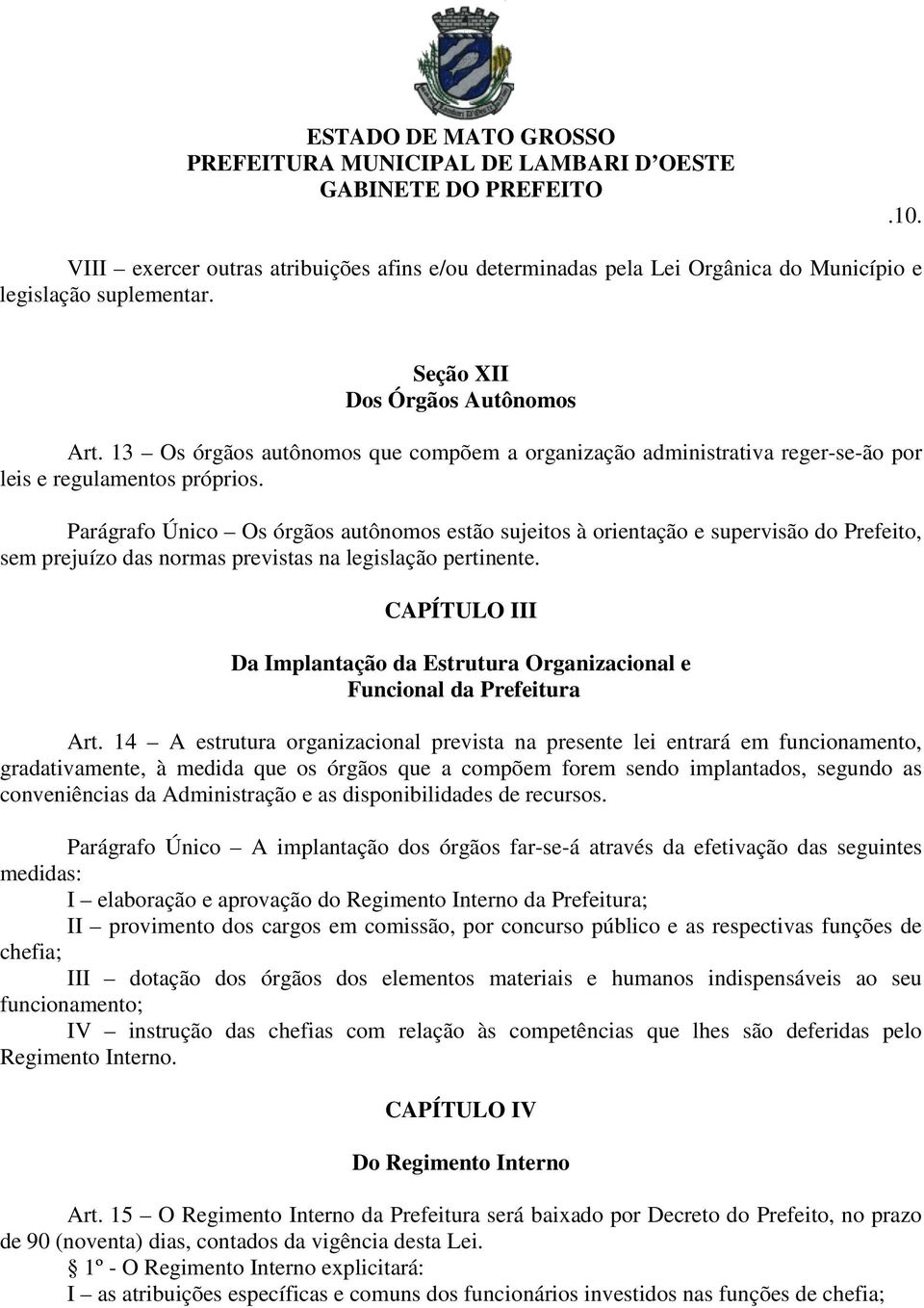 Parágrafo Único Os órgãos autônomos estão sujeitos à orientação e supervisão do Prefeito, sem prejuízo das normas previstas na legislação pertinente.