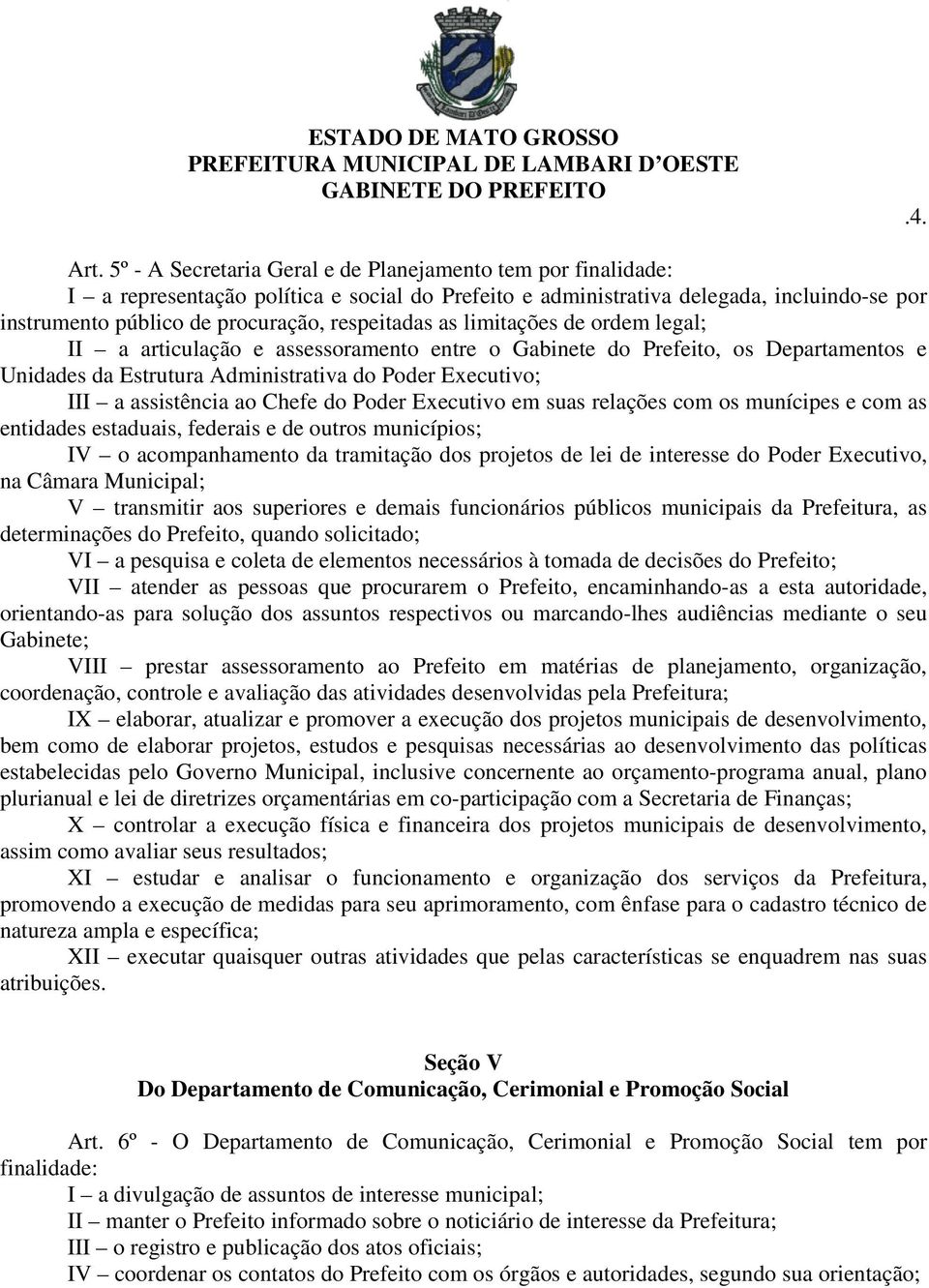 respeitadas as limitações de ordem legal; II a articulação e assessoramento entre o Gabinete do Prefeito, os Departamentos e Unidades da Estrutura Administrativa do Poder Executivo; III a assistência