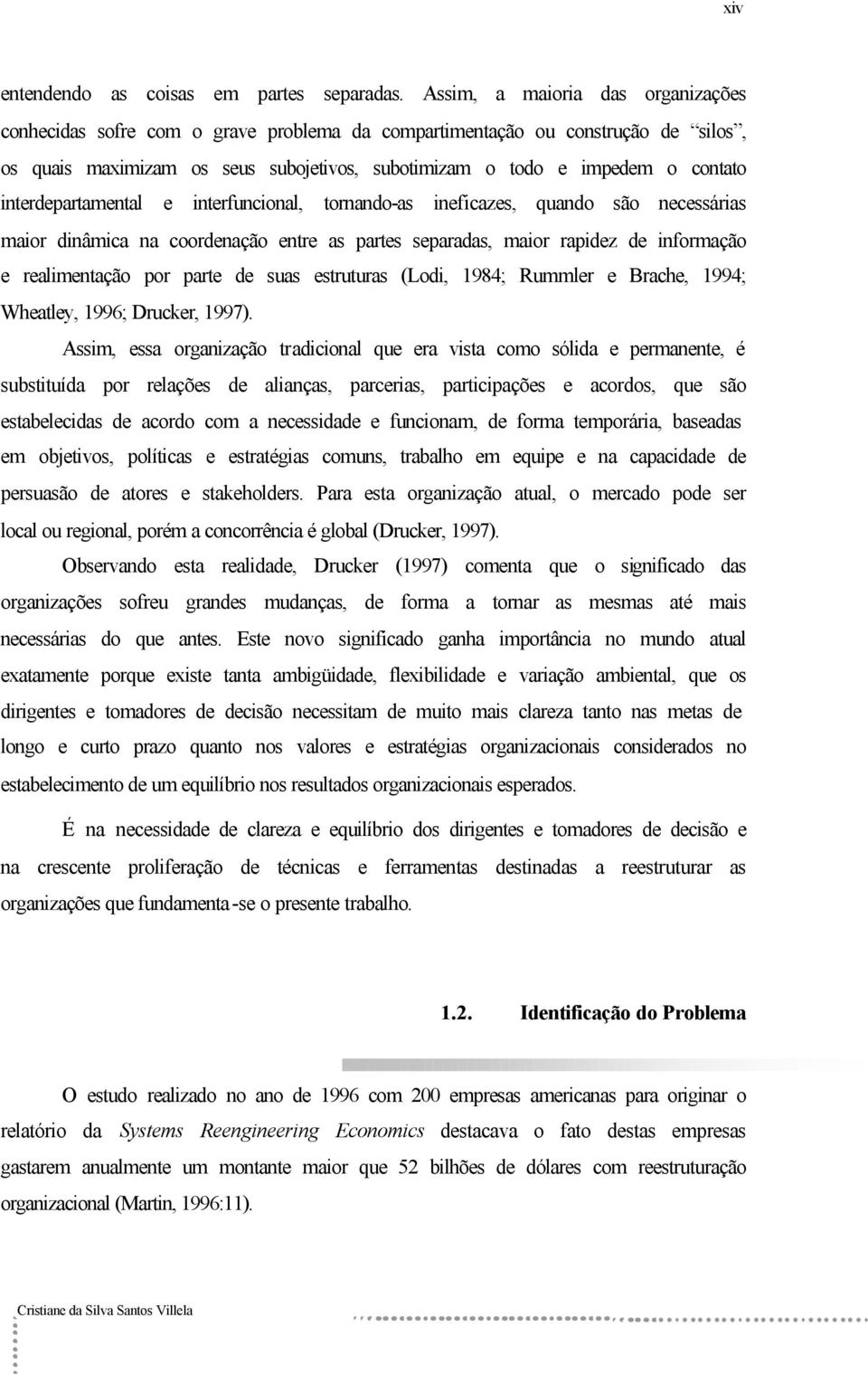 interdepartamental e interfuncional, tornando-as ineficazes, quando são necessárias maior dinâmica na coordenação entre as partes separadas, maior rapidez de informação e realimentação por parte de