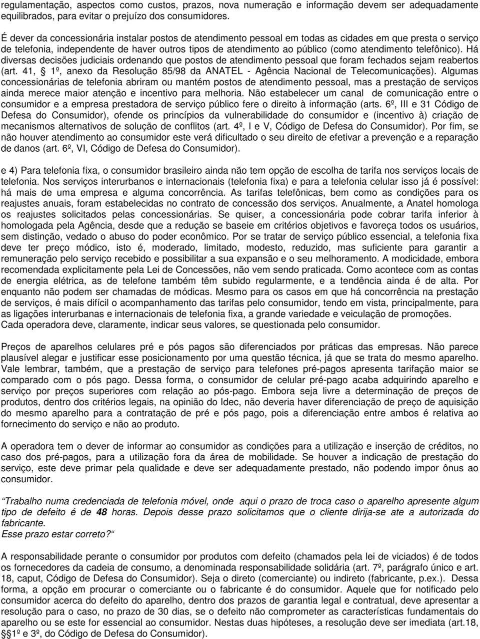 atendimento telefônico). Há diversas decisões judiciais ordenando que postos de atendimento pessoal que foram fechados sejam reabertos (art.