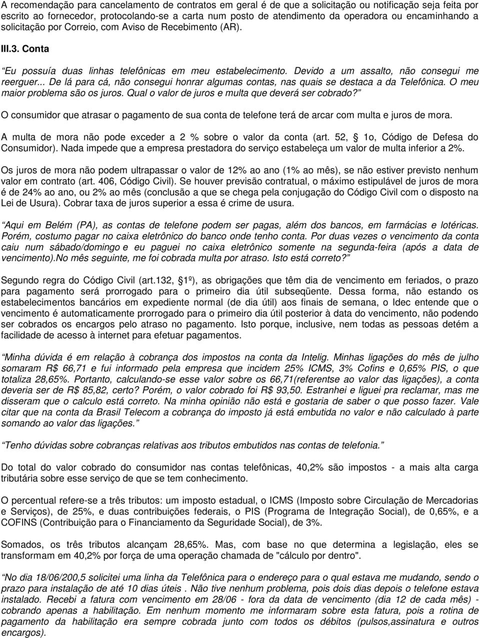 .. De lá para cá, não consegui honrar algumas contas, nas quais se destaca a da Telefônica. O meu maior problema são os juros. Qual o valor de juros e multa que deverá ser cobrado?