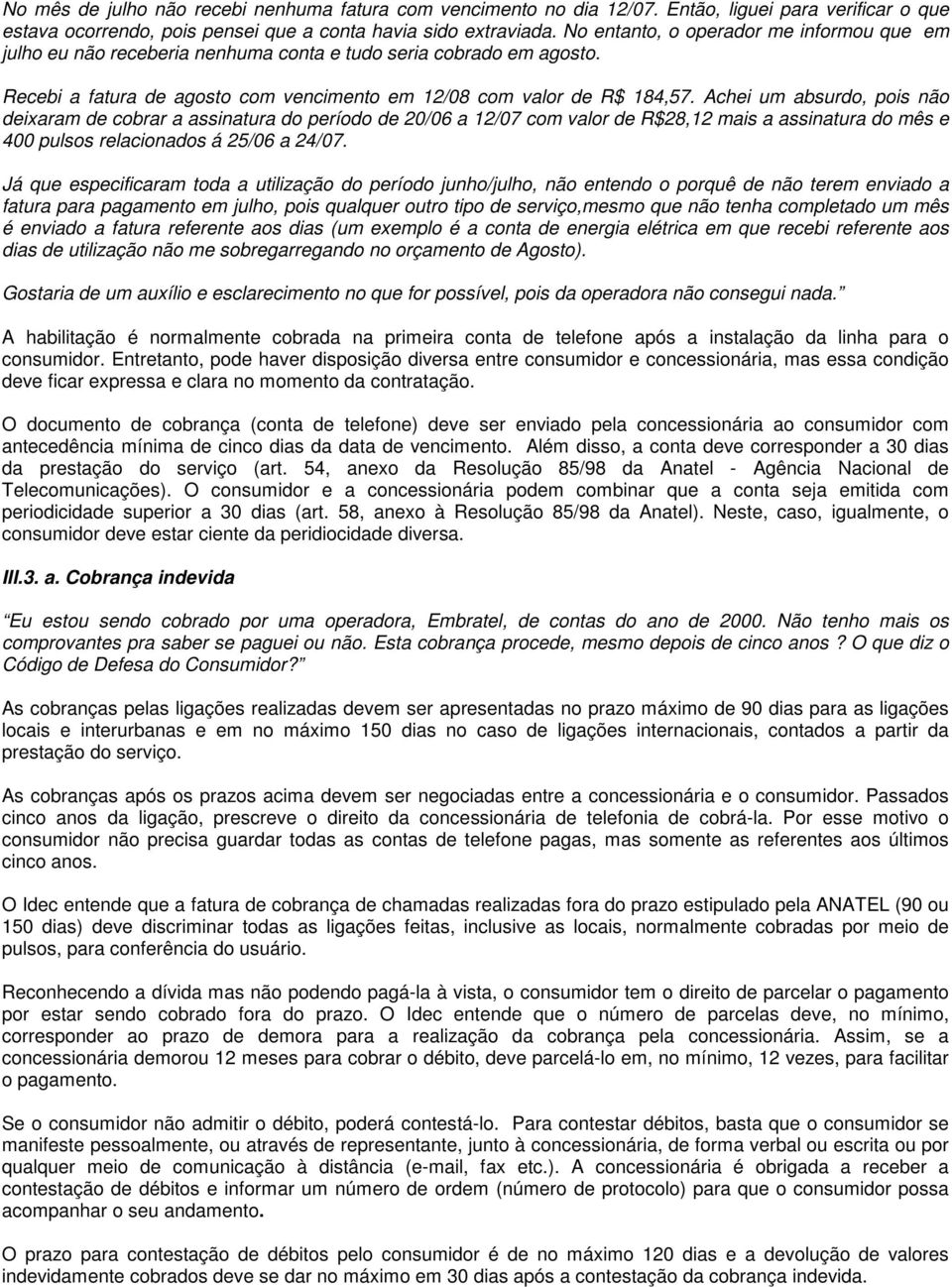 Achei um absurdo, pois não deixaram de cobrar a assinatura do período de 20/06 a 12/07 com valor de R$28,12 mais a assinatura do mês e 400 pulsos relacionados á 25/06 a 24/07.