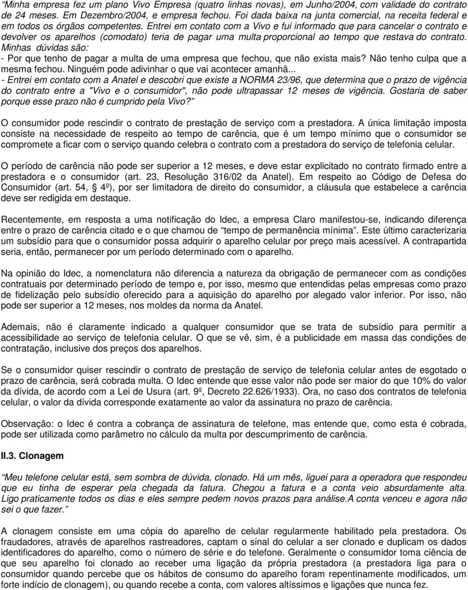 Entrei em contato com a Vivo e fui informado que para cancelar o contrato e devolver os aparelhos (comodato) teria de pagar uma multa proporcional ao tempo que restava do contrato.