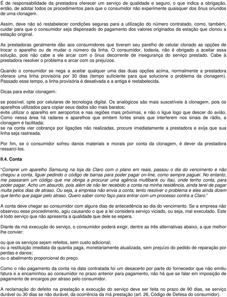 Assim, deve não só restabelecer condições seguras para a utilização do número contratado, como, também, cuidar para que o consumidor seja dispensado do pagamento dos valores originados da estação que