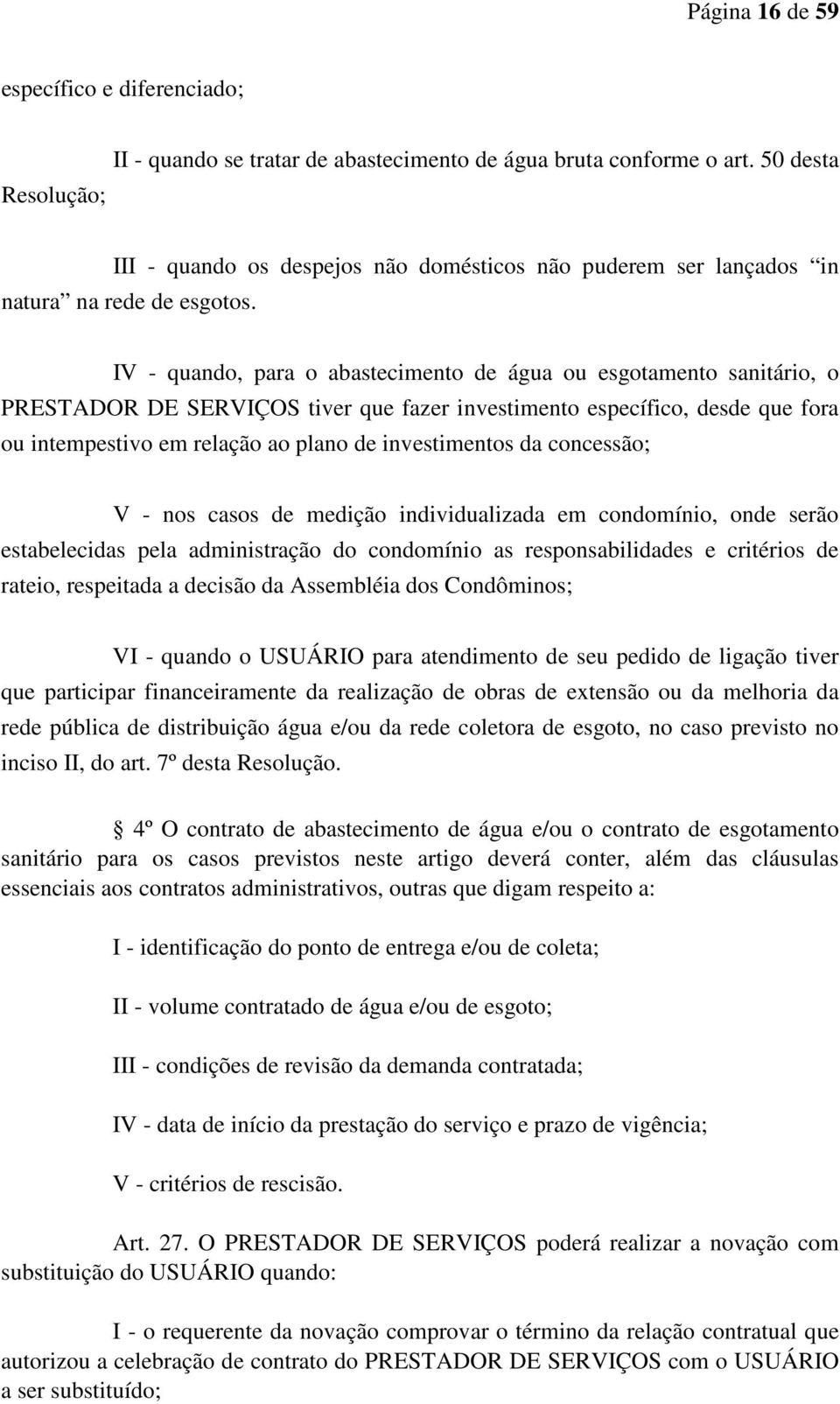 IV - quando, para o abastecimento de água ou esgotamento sanitário, o PRESTADOR DE SERVIÇOS tiver que fazer investimento específico, desde que fora ou intempestivo em relação ao plano de