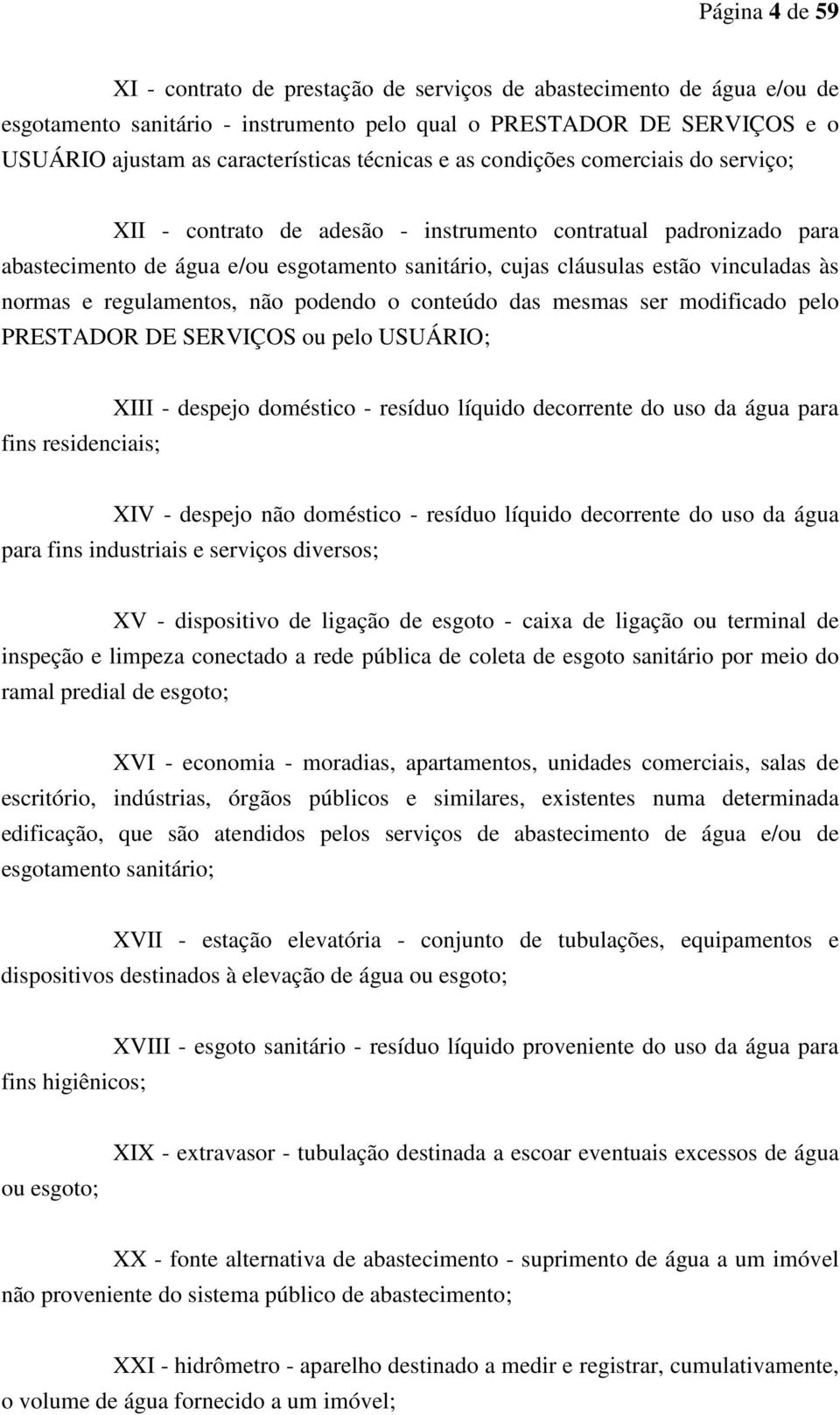 normas e regulamentos, não podendo o conteúdo das mesmas ser modificado pelo PRESTADOR DE SERVIÇOS ou pelo USUÁRIO; fins residenciais; XIII - despejo doméstico - resíduo líquido decorrente do uso da