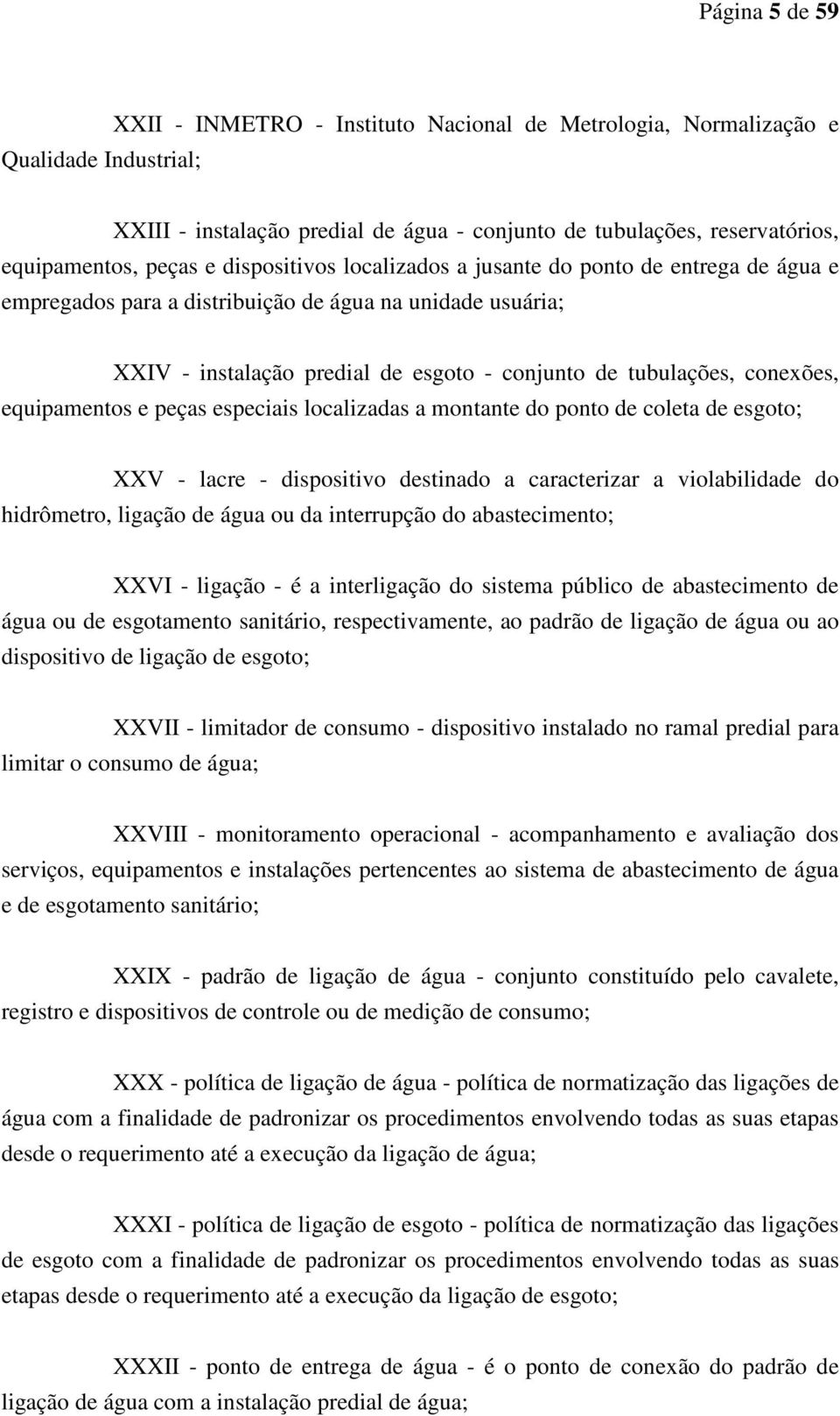 equipamentos e peças especiais localizadas a montante do ponto de coleta de esgoto; XXV - lacre - dispositivo destinado a caracterizar a violabilidade do hidrômetro, ligação de água ou da interrupção