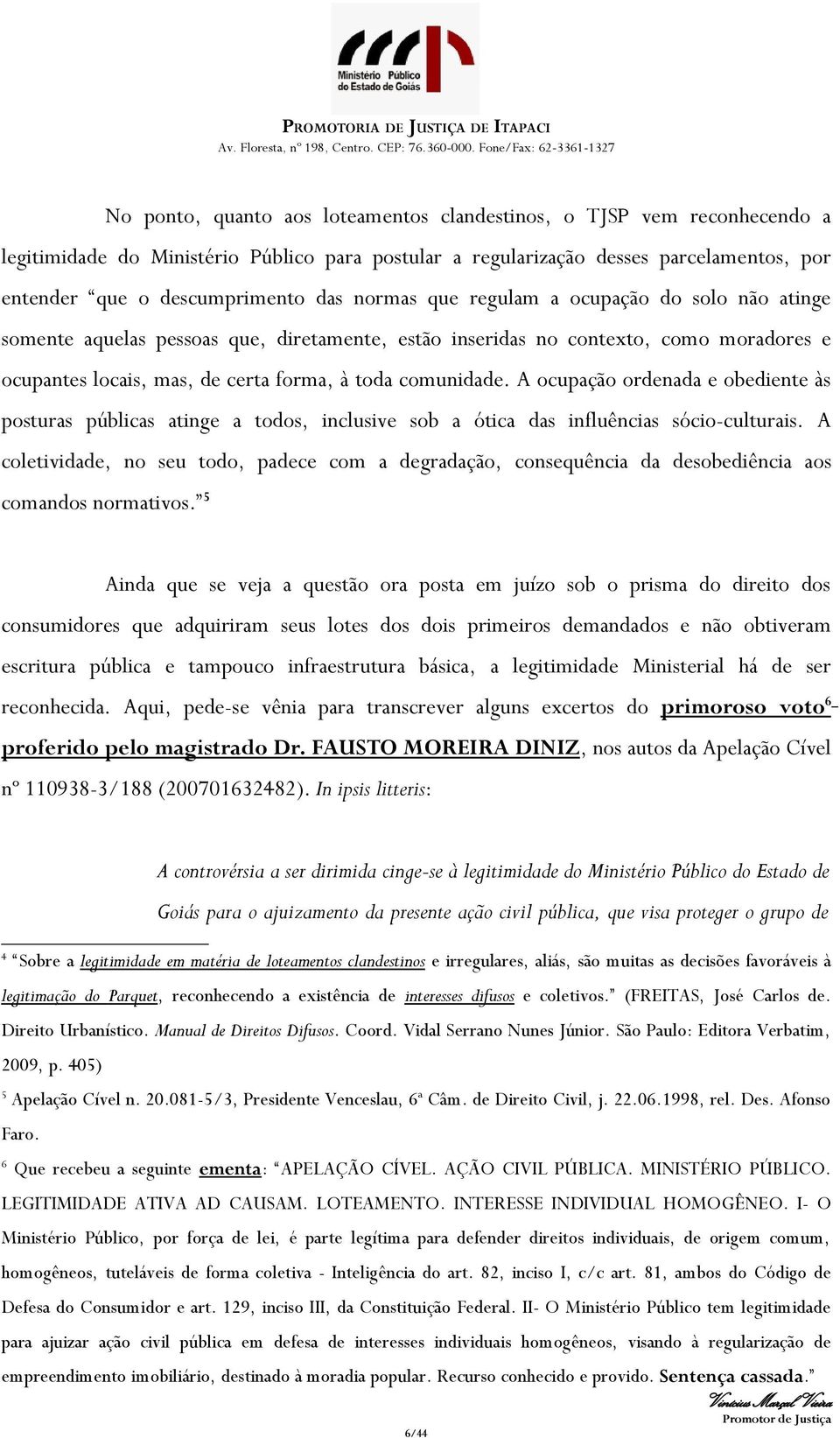 A ocupação ordenada e obediente às posturas públicas atinge a todos, inclusive sob a ótica das influências sócio-culturais.