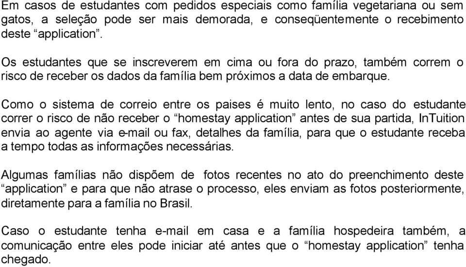 Como o sistema de correio entre os paises é muito lento, no caso do estudante correr o risco de não receber o homestay application antes de sua partida, InTuition envia ao agente via e-mail ou fax,