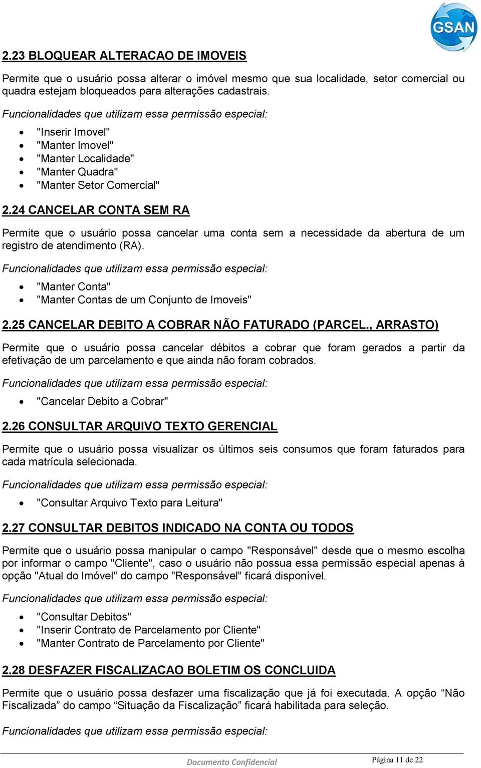 24 CANCELAR CONTA SEM RA Permite que o usuário possa cancelar uma conta sem a necessidade da abertura de um registro de atendimento (RA). "Manter Contas de um Conjunto de Imoveis" 2.