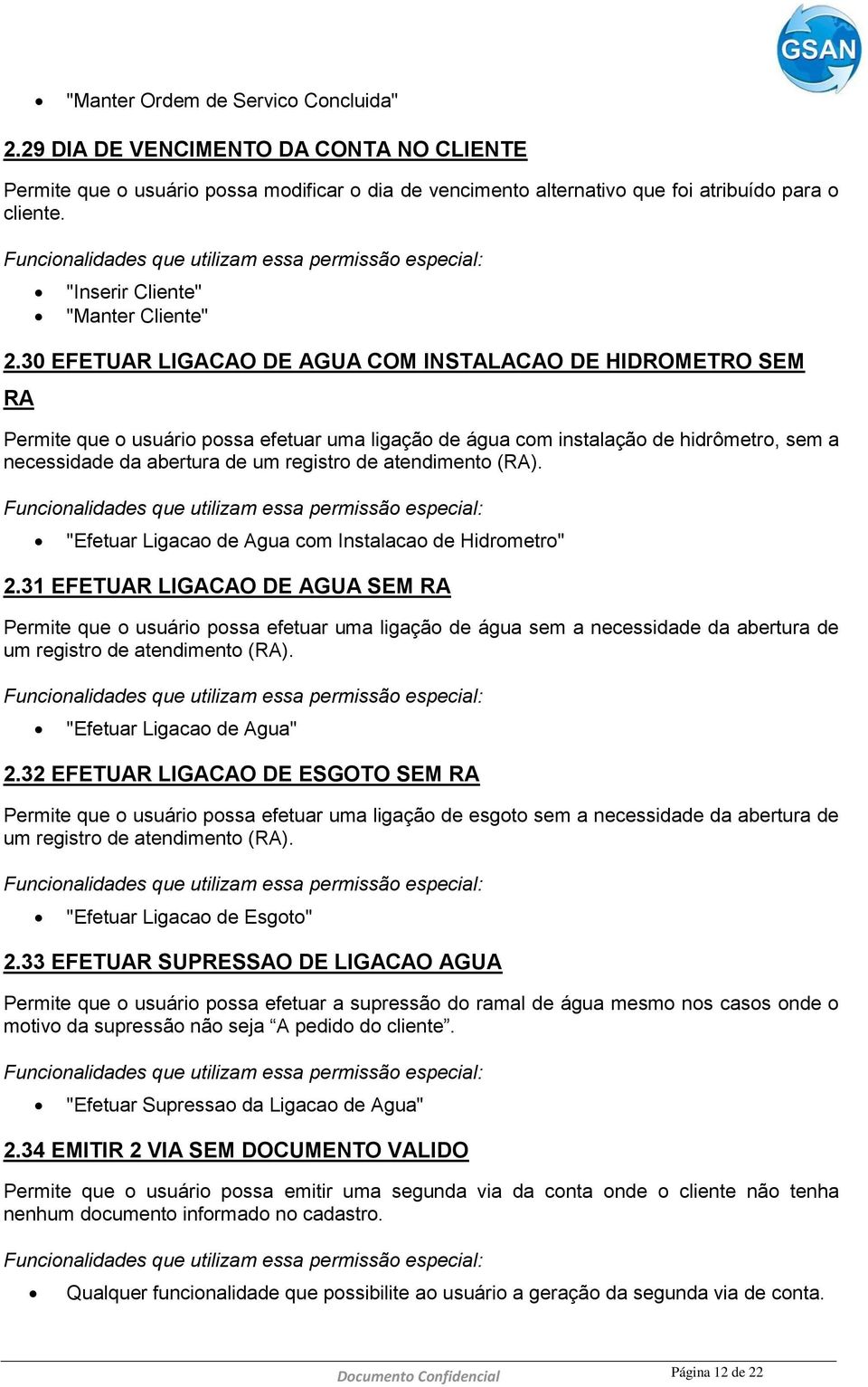 30 EFETUAR LIGACAO DE AGUA COM INSTALACAO DE HIDROMETRO SEM RA Permite que o usuário possa efetuar uma ligação de água com instalação de hidrômetro, sem a necessidade da abertura de um registro de