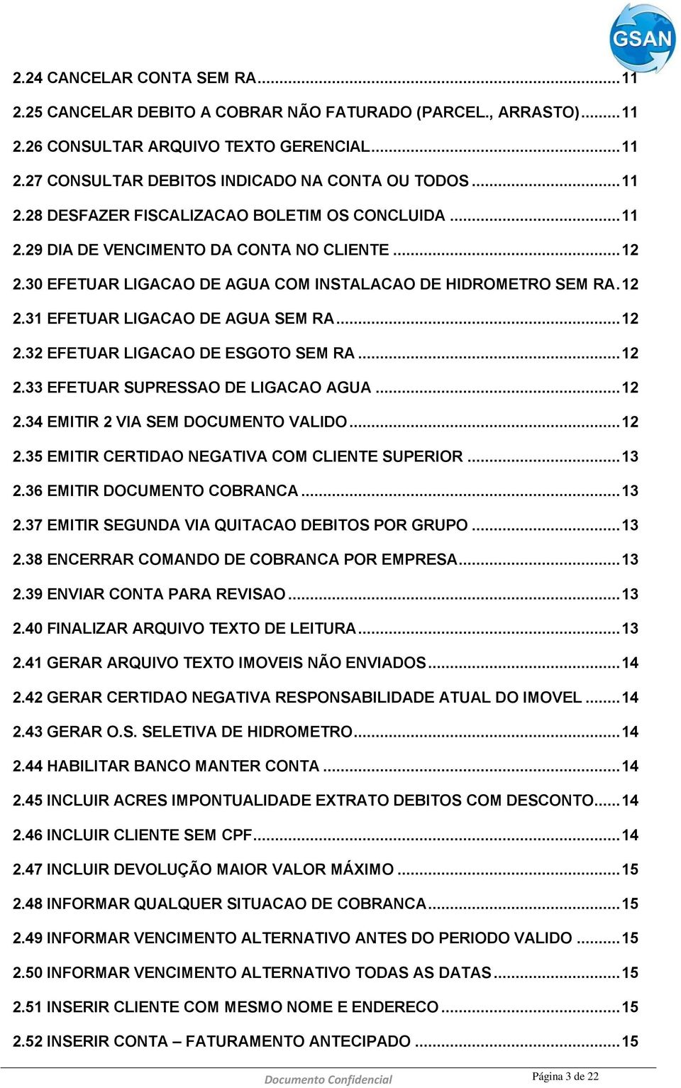 .. 12 2.32 EFETUAR LIGACAO DE ESGOTO SEM RA... 12 2.33 EFETUAR SUPRESSAO DE LIGACAO AGUA... 12 2.34 EMITIR 2 VIA SEM DOCUMENTO VALIDO... 12 2.35 EMITIR CERTIDAO NEGATIVA COM CLIENTE SUPERIOR... 13 2.