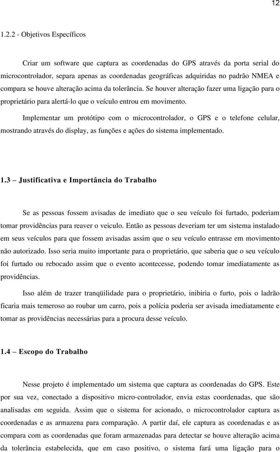 Implementar um protótipo com o microcontrolador, o GPS e o telefone celular, mostrando através do display, as funções e ações do sistema implementado. 1.