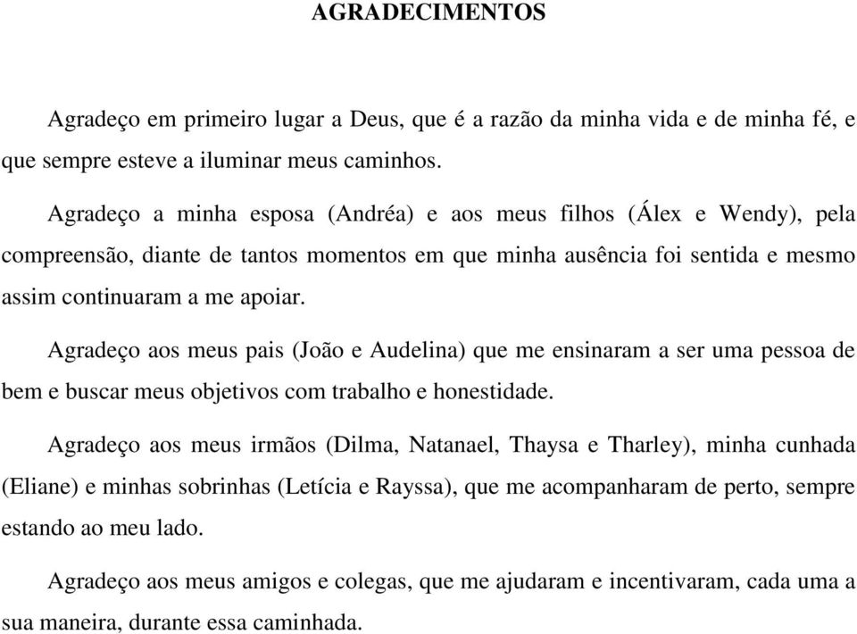 Agradeço aos meus pais (João e Audelina) que me ensinaram a ser uma pessoa de bem e buscar meus objetivos com trabalho e honestidade.