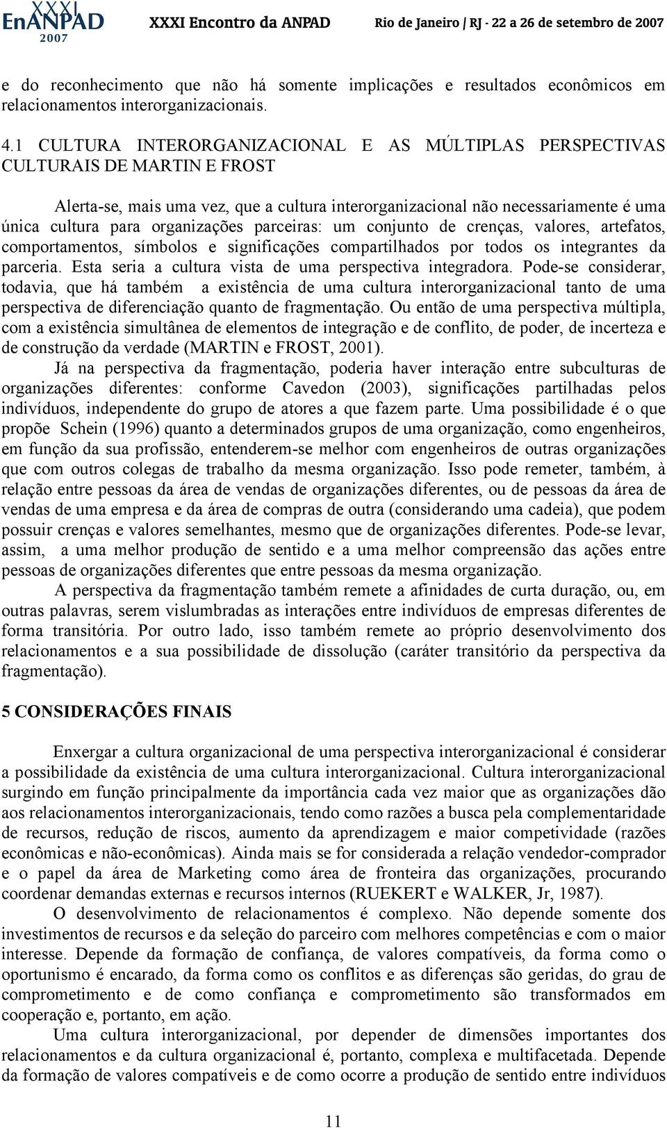 organizações parceiras: um conjunto de crenças, valores, artefatos, comportamentos, símbolos e significações compartilhados por todos os integrantes da parceria.