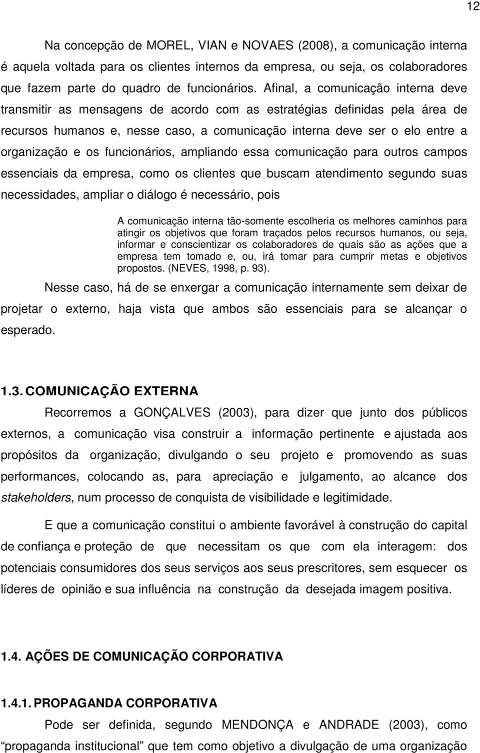 e os funcionários, ampliando essa comunicação para outros campos essenciais da empresa, como os clientes que buscam atendimento segundo suas necessidades, ampliar o diálogo é necessário, pois A