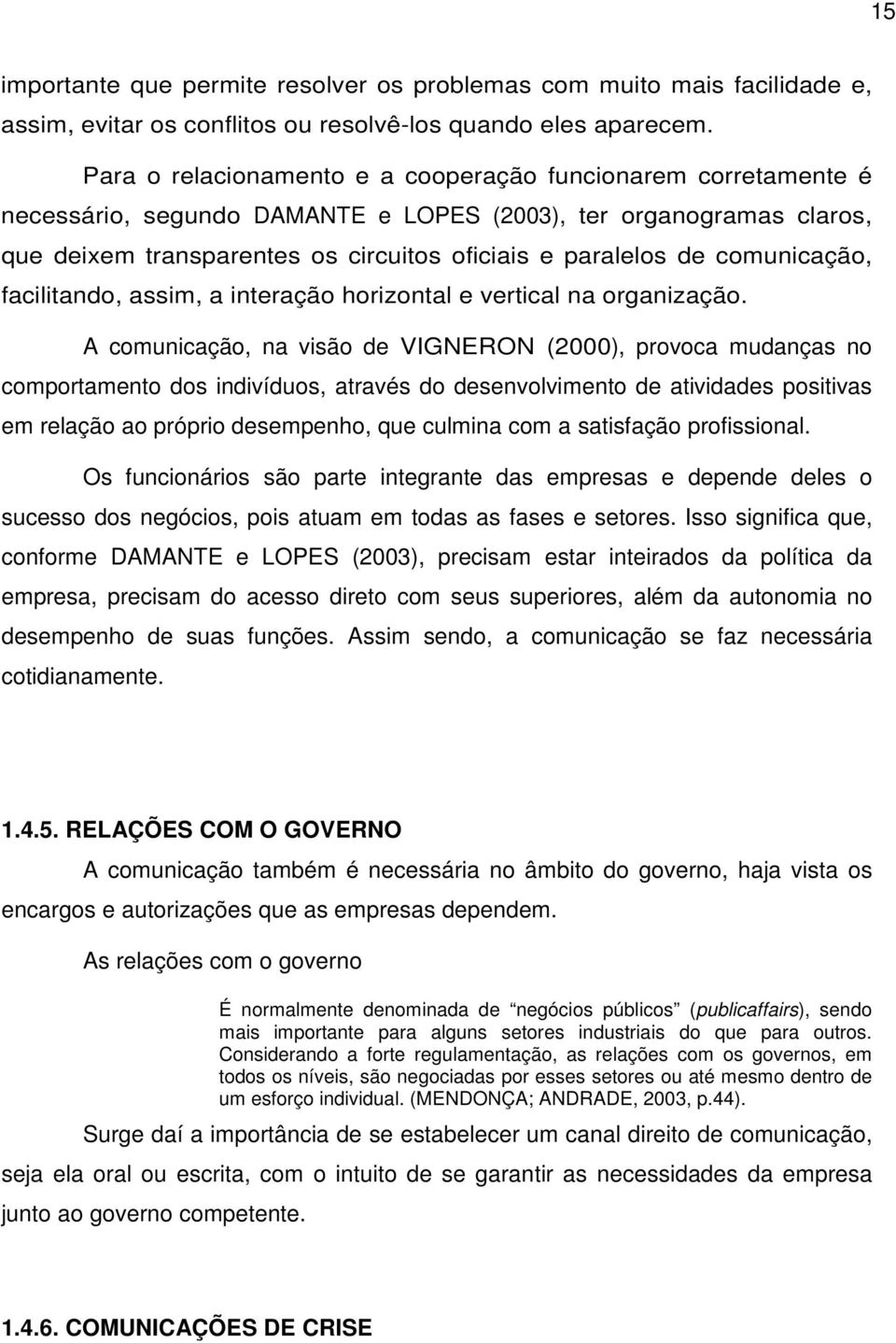 comunicação, facilitando, assim, a interação horizontal e vertical na organização.