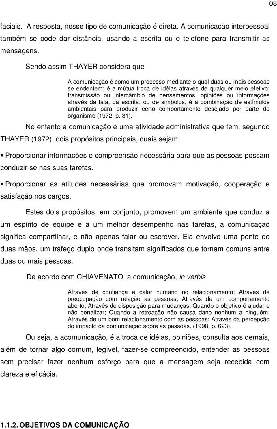 intercâmbio de pensamentos, opiniões ou informações através da fala, da escrita, ou de simbolos, é a combinação de estímulos ambientais para produzir certo comportamento desejado por parte do