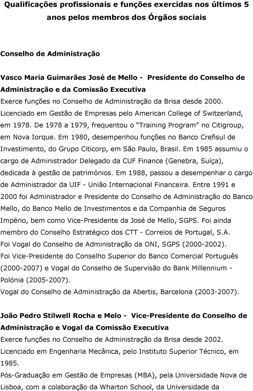 De 1978 a 1979, frequentou o Training Program no Citigroup, em Nova Iorque. Em 1980, desempenhou funções no Banco Crefisul de Investimento, do Grupo Citicorp, em São Paulo, Brasil.