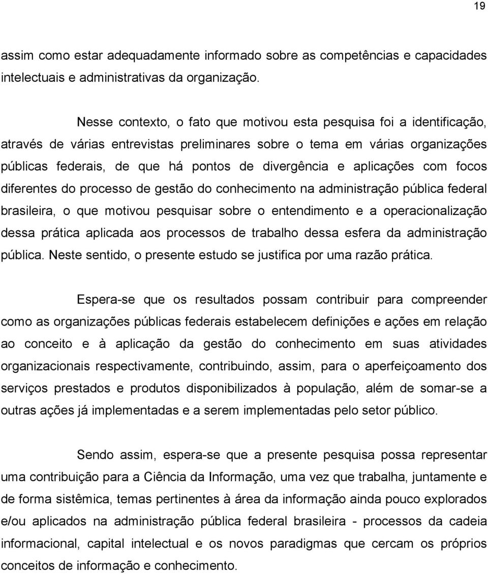 e aplicações com focos diferentes do processo de gestão do conhecimento na administração pública federal brasileira, o que motivou pesquisar sobre o entendimento e a operacionalização dessa prática