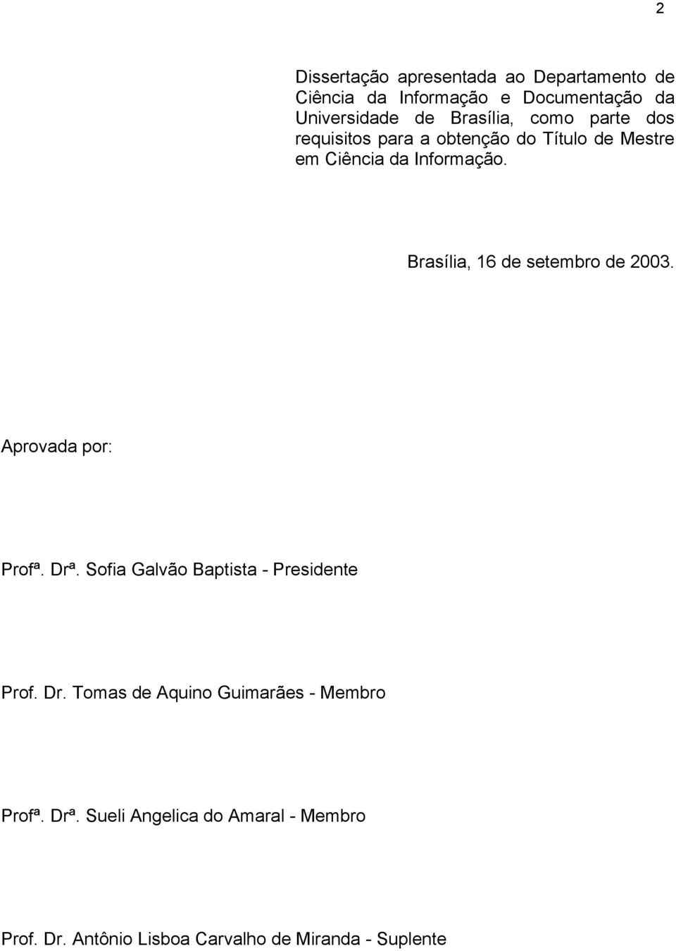 Brasília, 16 de setembro de 2003. Aprovada por: Profª. Drª. Sofia Galvão Baptista - Presidente Prof. Dr. Tomas de Aquino Guimarães - Membro Profª.