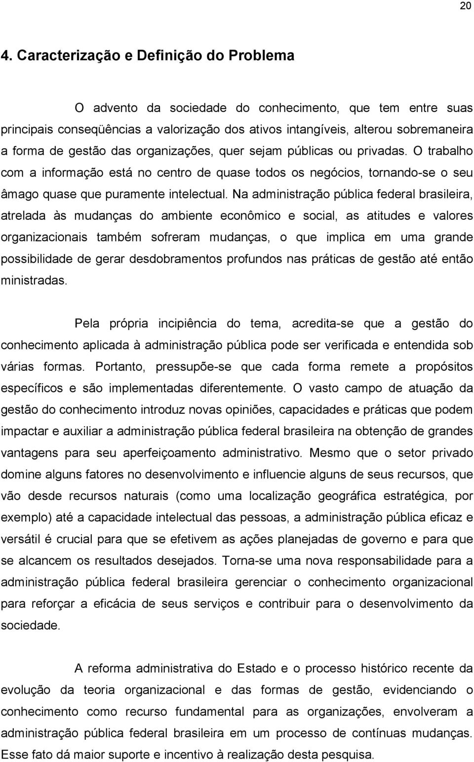 Na administração pública federal brasileira, atrelada às mudanças do ambiente econômico e social, as atitudes e valores organizacionais também sofreram mudanças, o que implica em uma grande