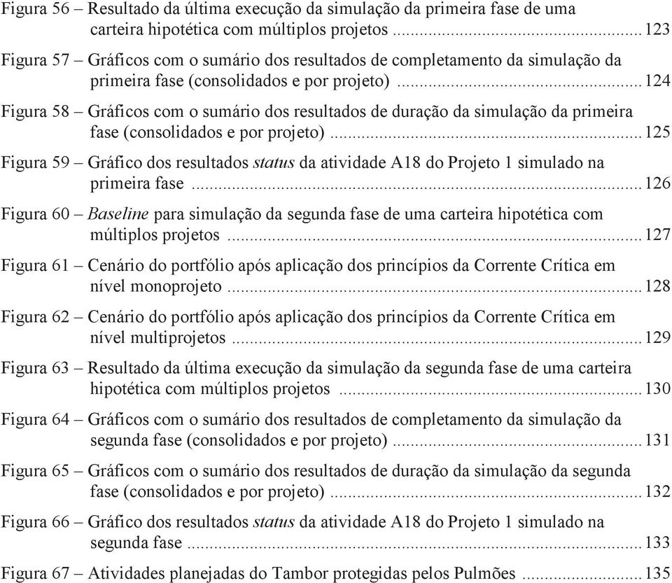 .. 124 Figura 58 Gráficos com o sumário dos resultados de duração da simulação da primeira fase (consolidados e por projeto).