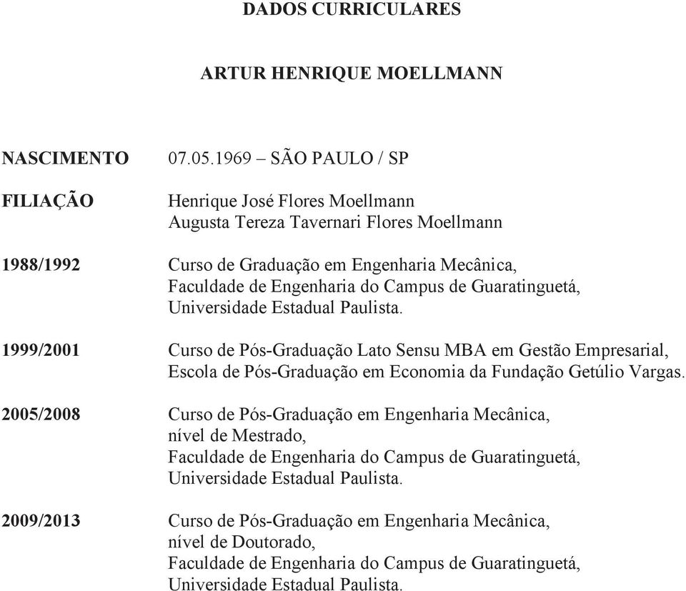 Guaratinguetá, Universidade Estadual Paulista. 1999/2001 Curso de Pós-Graduação Lato Sensu MBA em Gestão Empresarial, Escola de Pós-Graduação em Economia da Fundação Getúlio Vargas.