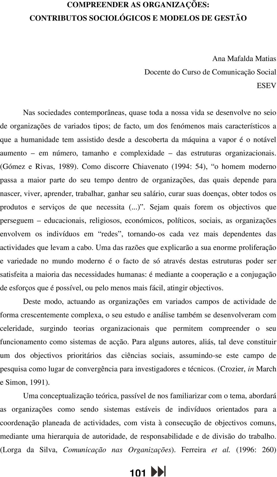 número, tamanho e complexidade das estruturas organizacionais. (Gómez e Rivas, 1989).