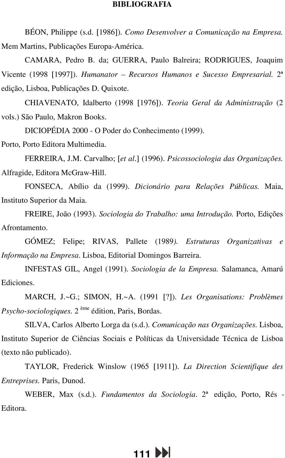 Teoria Geral da Administração (2 vols.) São Paulo, Makron Books. DICIOPÉDIA 2000 - O Poder do Conhecimento (1999). Porto, Porto Editora Multimedia. FERREIRA, J.M. Carvalho; [et al.] (1996).