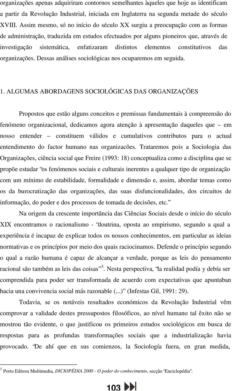 distintos elementos constitutivos das organizações. Dessas análises sociológicas nos ocuparemos em seguida. 1.