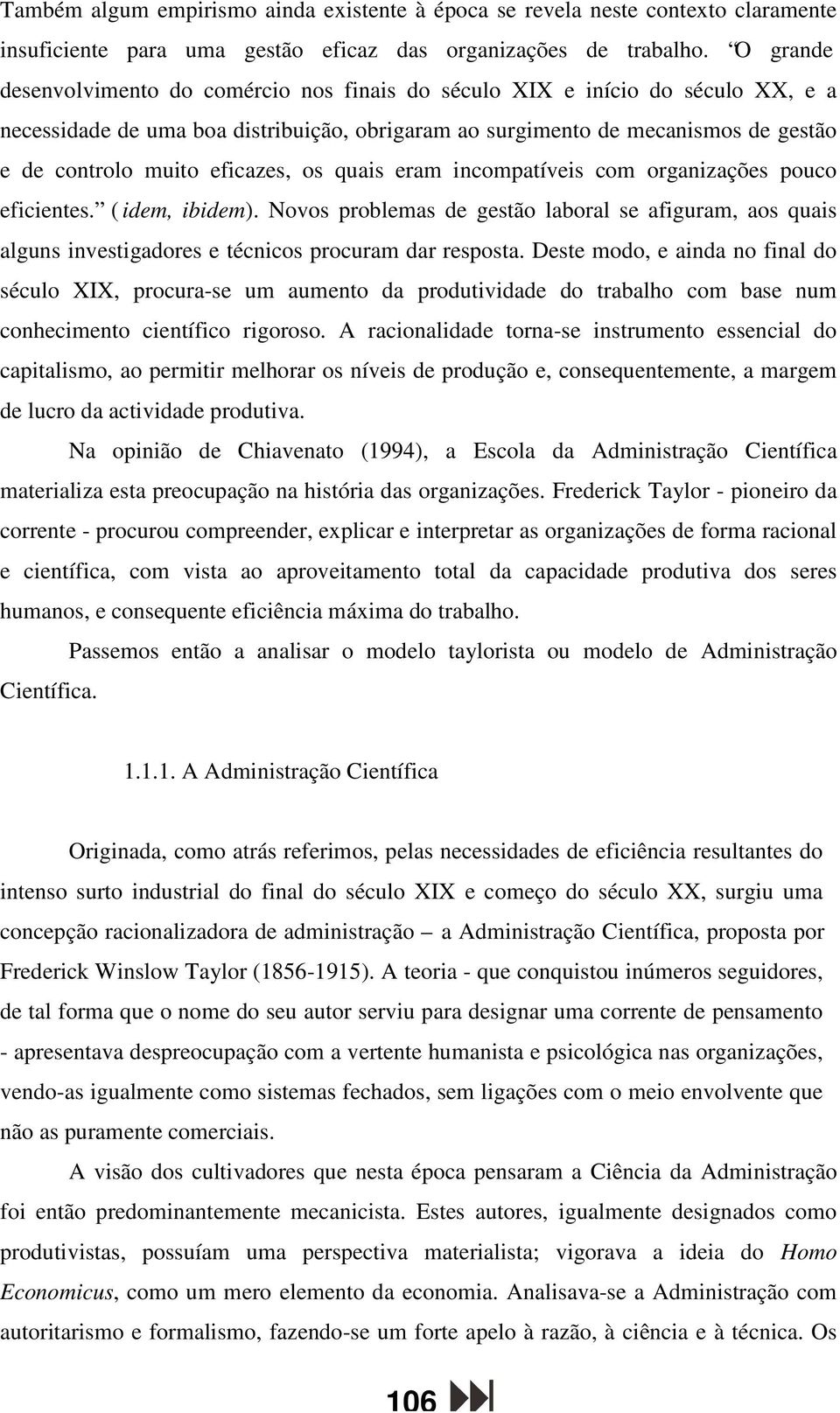 eficazes, os quais eram incompatíveis com organizações pouco eficientes. ( idem, ibidem).