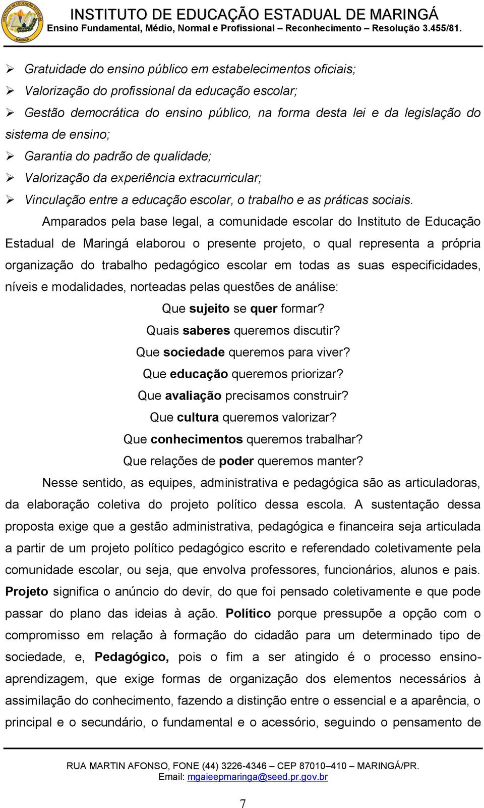 Amparados pela base legal, a comunidade escolar do Instituto de Educação Estadual de Maringá elaborou o presente projeto, o qual representa a própria organização do trabalho pedagógico escolar em