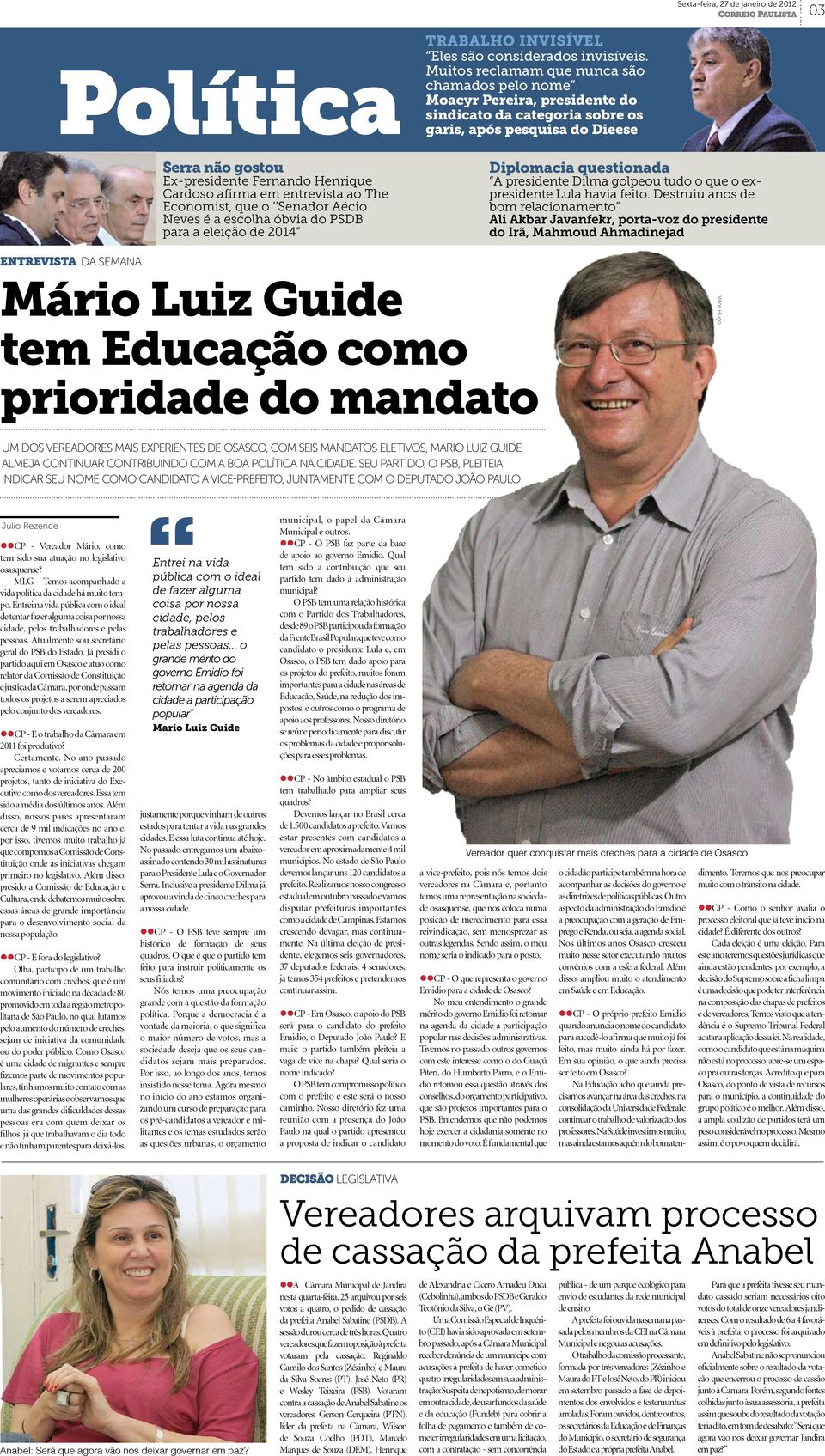 Muitos reclamam que nunca são chamados pelo nome Moacyr Pereira, presidente do sindicato da categoria sobre os garis, após pesquisa do Dieese Diplomacia questionada A presidente Dilma golpeou tudo o