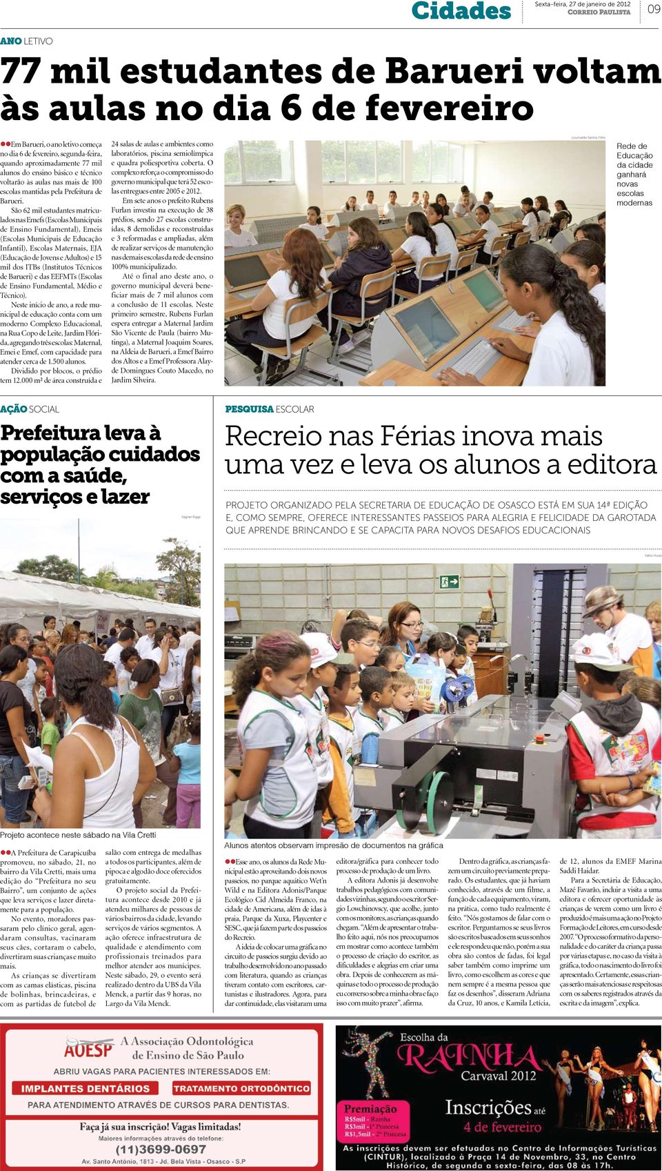 São 62 mil estudantes matriculados nas Emefs (Escolas Municipais de Ensino Fundamental), Emeis (Escolas Municipais de Educação Infantil), Escolas Maternais, EJA (Educação de Jovens e Adultos) e 15