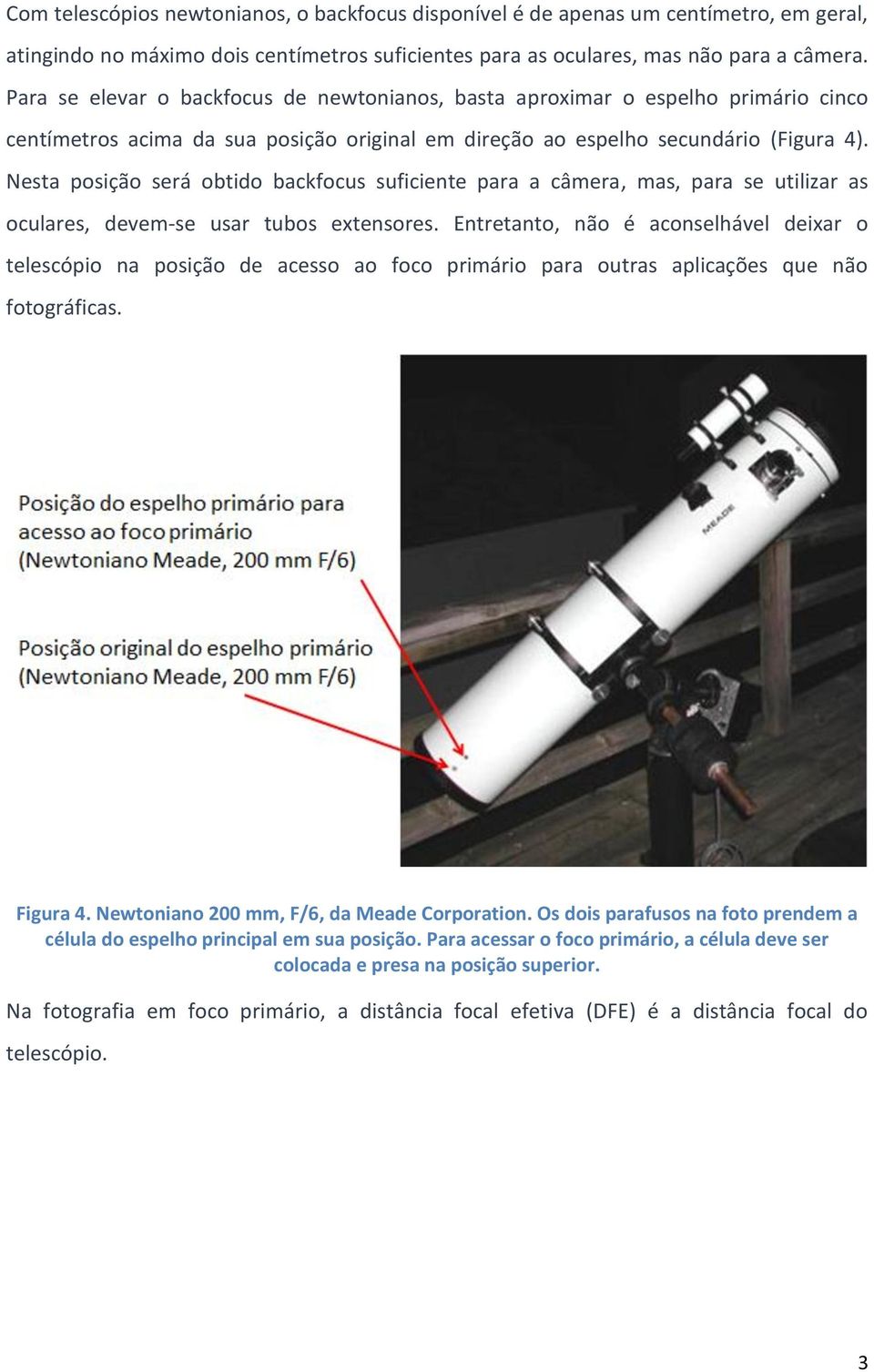 Nesta posição será obtido backfocus suficiente para a câmera, mas, para se utilizar as oculares, devem-se usar tubos extensores.