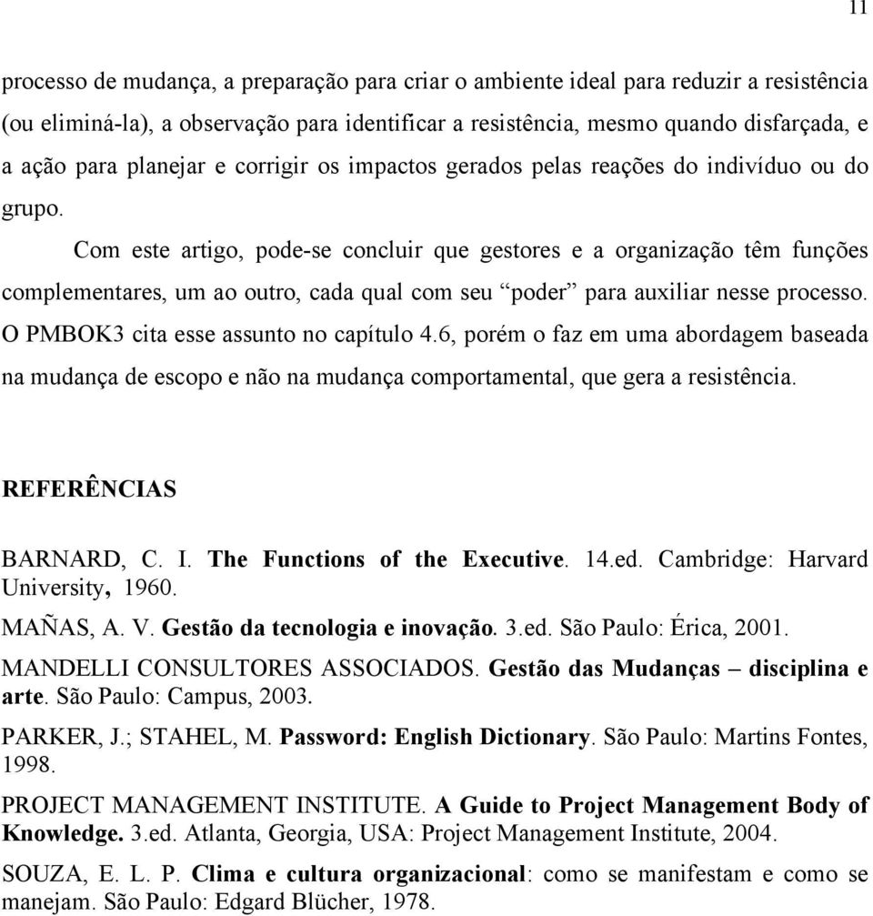 Com este artigo, pode-se concluir que gestores e a organização têm funções complementares, um ao outro, cada qual com seu poder para auxiliar nesse processo. O PMBOK3 cita esse assunto no capítulo 4.