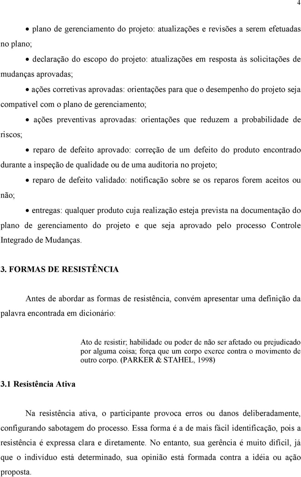 de defeito aprovado: correção de um defeito do produto encontrado durante a inspeção de qualidade ou de uma auditoria no projeto; reparo de defeito validado: notificação sobre se os reparos forem