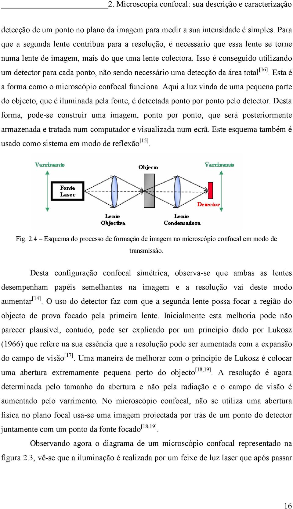 Isso é conseguido utilizando um detector para cada ponto, não sendo necessário uma detecção da área total [16]. Esta é a forma como o microscópio confocal funciona.