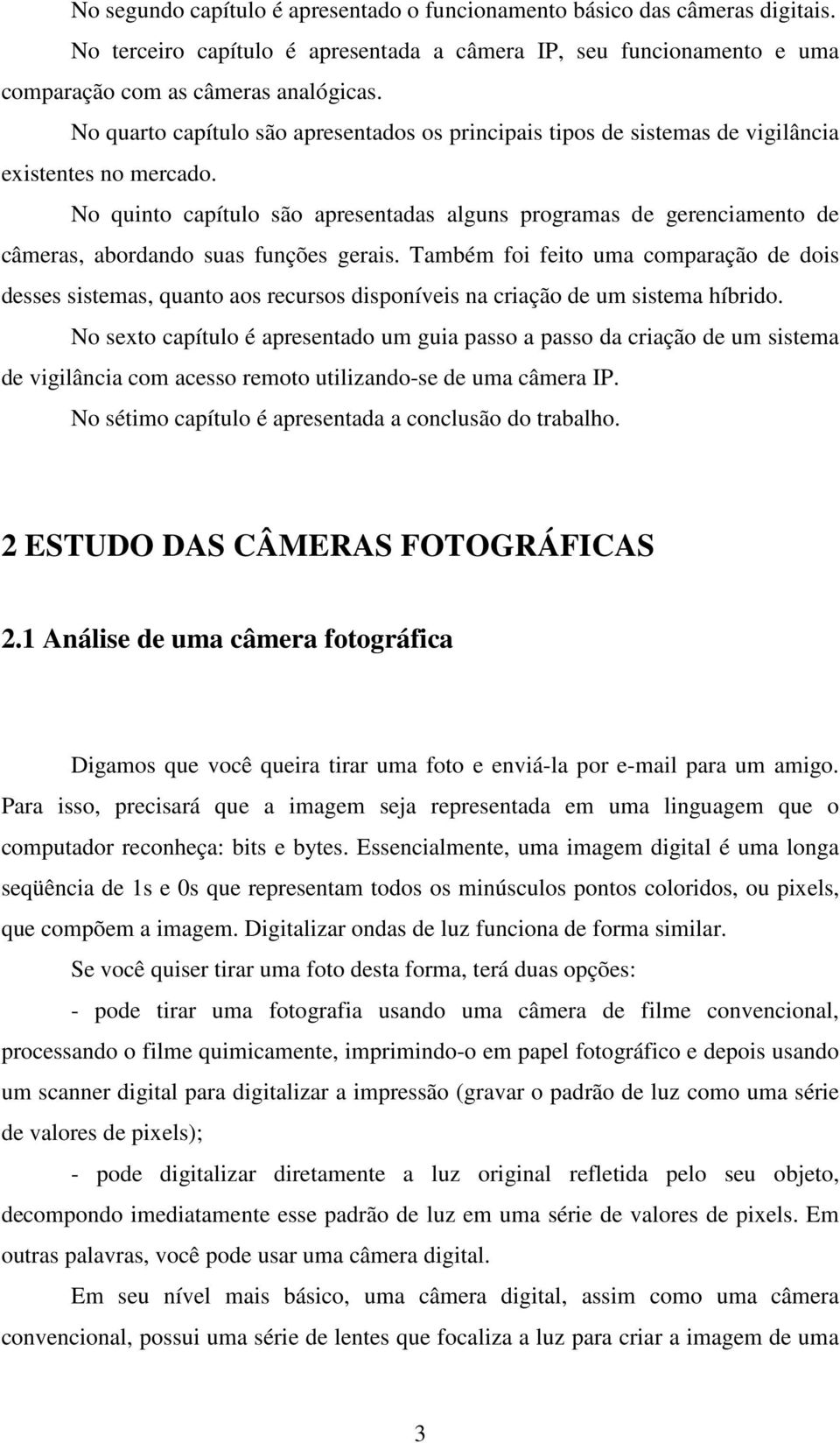 No quinto capítulo são apresentadas alguns programas de gerenciamento de câmeras, abordando suas funções gerais.