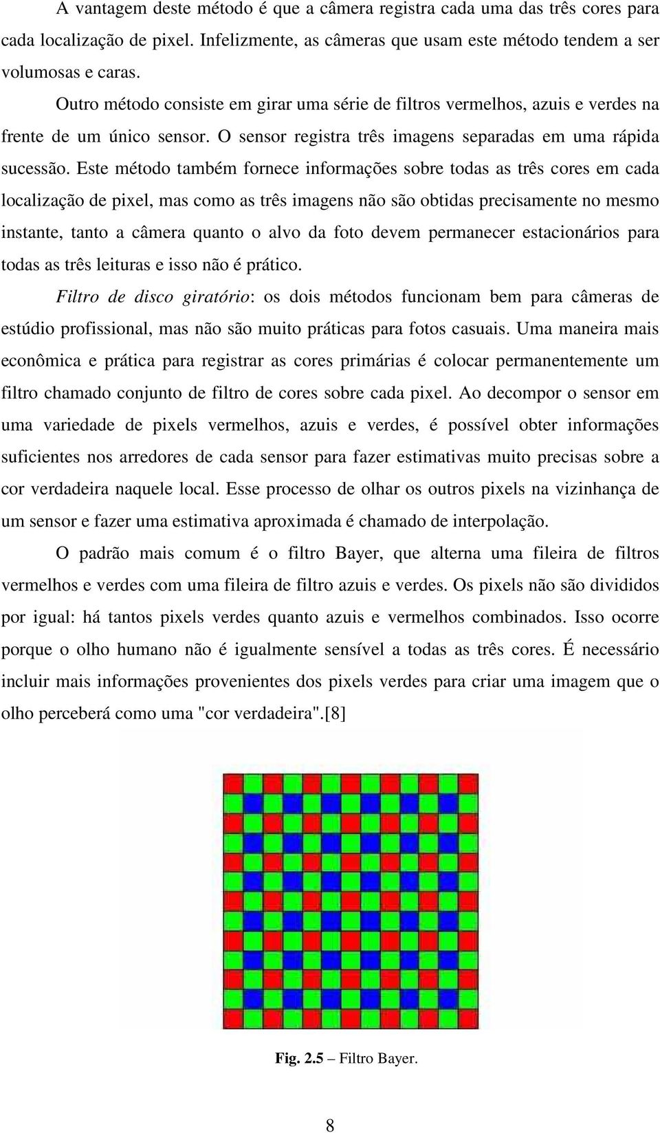 Este método também fornece informações sobre todas as três cores em cada localização de pixel, mas como as três imagens não são obtidas precisamente no mesmo instante, tanto a câmera quanto o alvo da