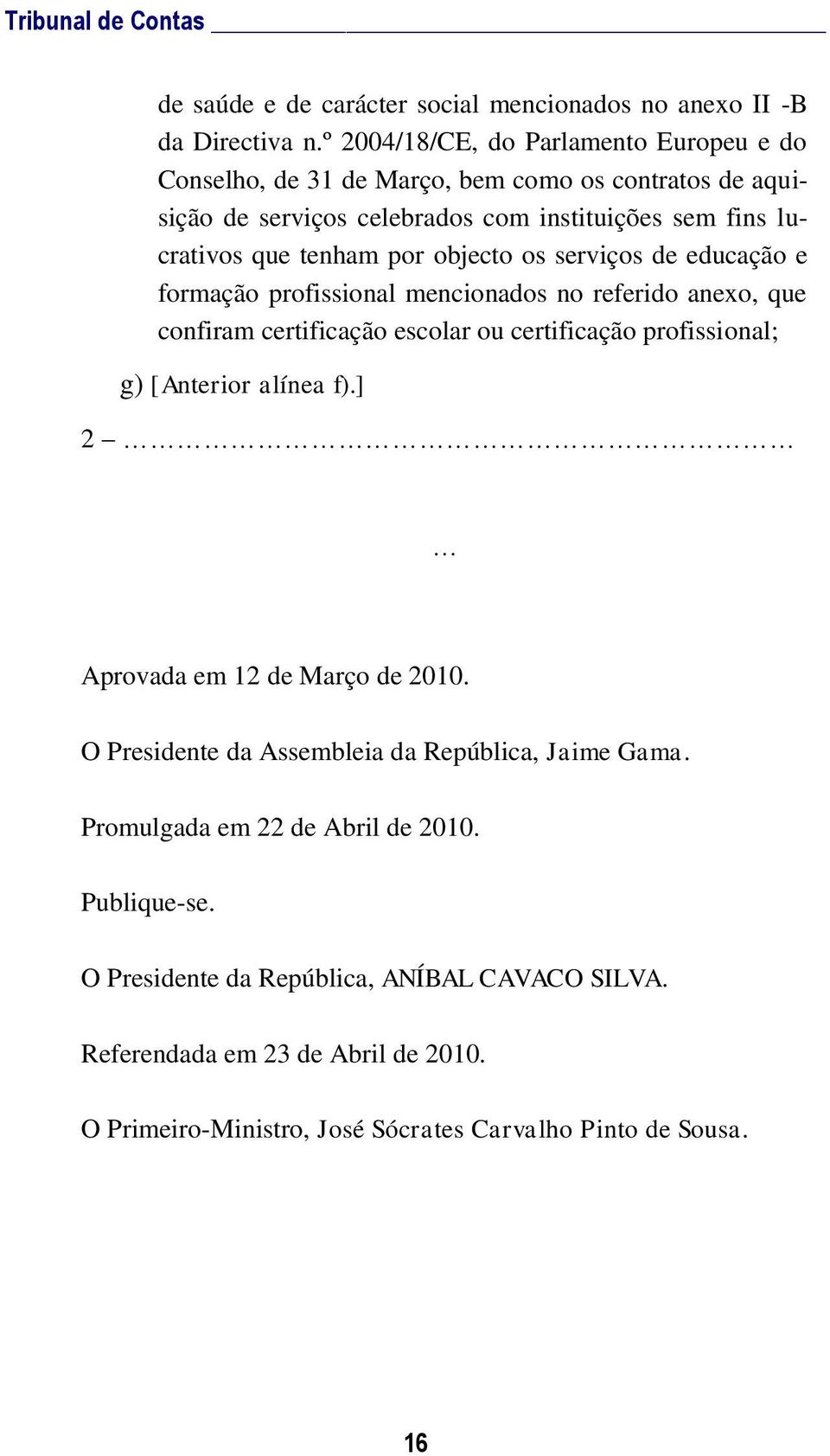 objecto os serviços de educação e formação profissional mencionados no referido anexo, que confiram certificação escolar ou certificação profissional; g) [Anterior alínea f).