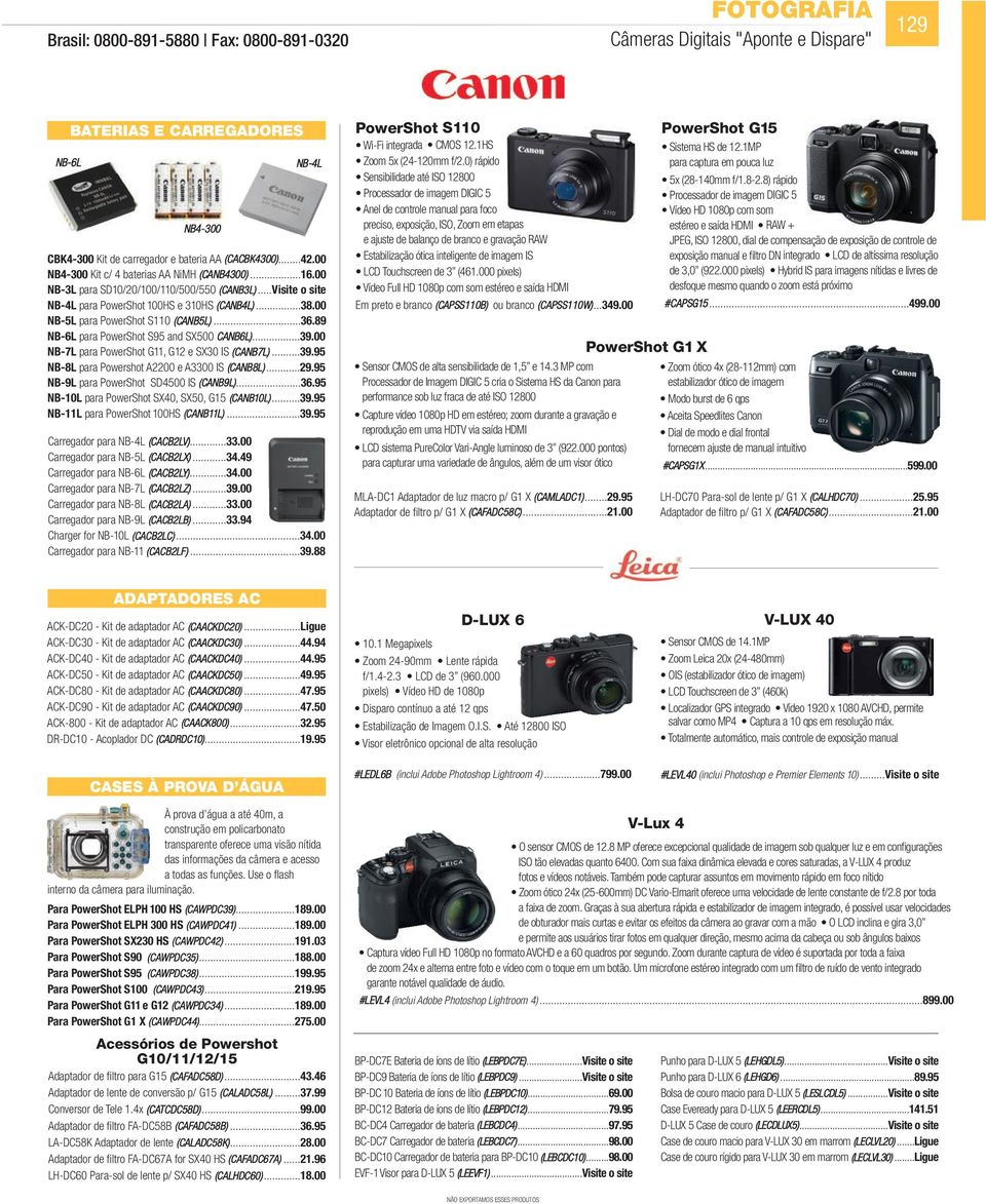 00 NB-5L para PowerShot S110 (CANB5L)...36.89 NB-6L para PowerShot S95 and SX500 CANB6L)...39.00 NB-7L para PowerShot G11, G12 e SX30 IS (CANB7L)...39.95 NB-8L para Powershot A2200 e A3300 IS (CANB8L).