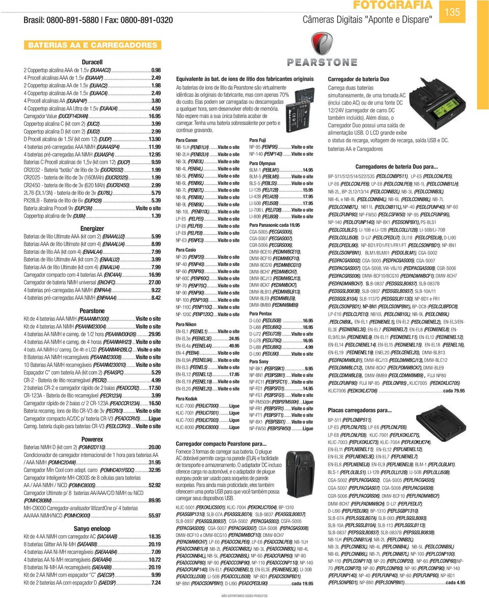 5v (DUAAU4)...4.59 Carregador Value (DUCEF14DX4N)...16.95 Coppertop alcalina C (kit com 2) (DUC2)...3.99 Coppertop alcalina D (kit com 2) (DUD2)...2.99 D Procell alcalina de 1.5V (kit com 12) (DUDP).