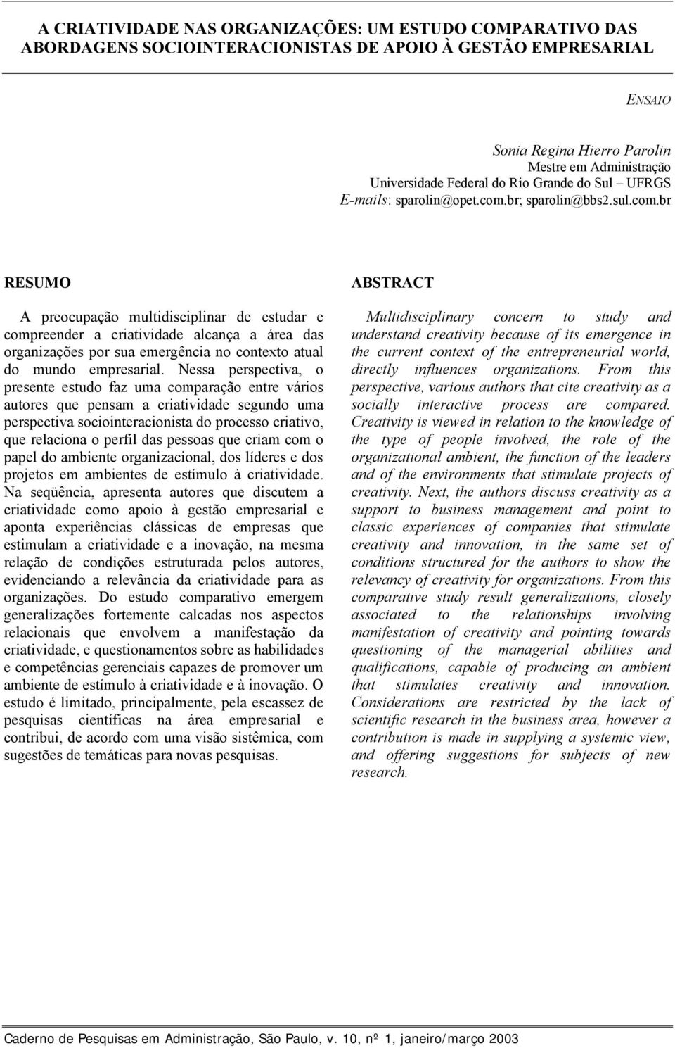 br; sparolin@bbs2.sul.com.br RESUMO A preocupação multidisciplinar de estudar e compreender a criatividade alcança a área das organizações por sua emergência no contexto atual do mundo empresarial.