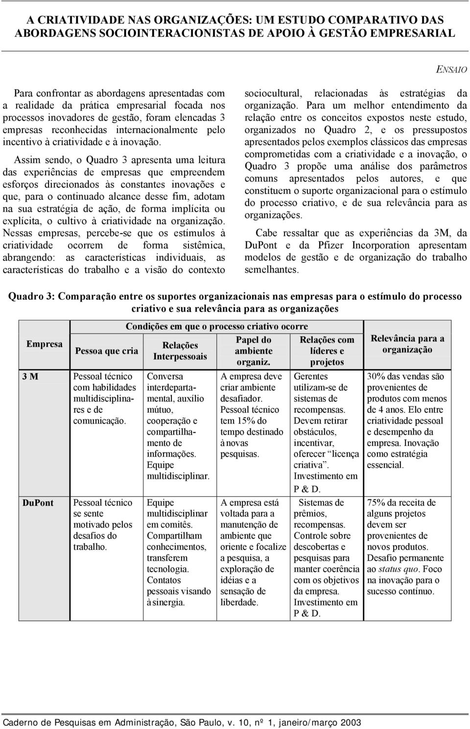 Assim sendo, o Quadro 3 apresenta uma leitura das experiências de empresas que empreendem esforços direcionados às constantes inovações e que, para o continuado alcance desse fim, adotam na sua