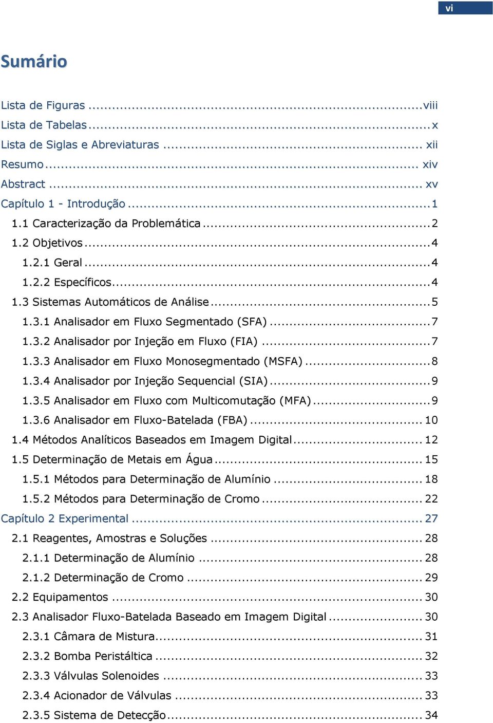 .. 8 1.3.4 Analisador por Injeção Sequencial (SIA)... 9 1.3.5 Analisador em Fluxo com Multicomutação (MFA)... 9 1.3.6 Analisador em Fluxo-Batelada (FBA)... 10 1.