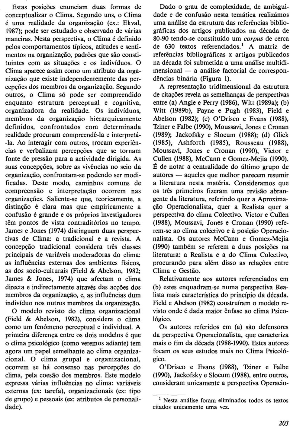 O Clima aparece assim como um atributo da organização que existe independentemente das percepções dos membros da organização.