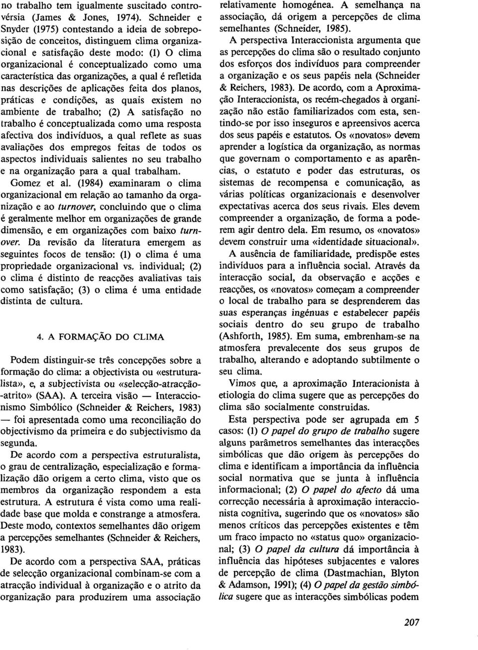 característica das organizações, a qual é refletida nas descrições de aplicações feita dos planos, práticas e condições, as quais existem no ambiente de trabalho; (2) A satisfação no trabalho é