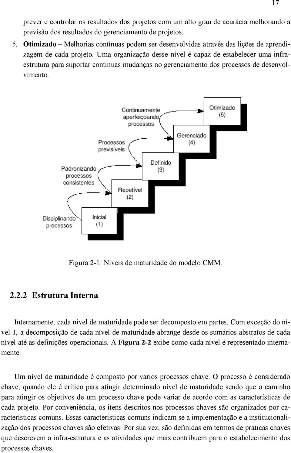 Uma organização desse nível é capaz de estabelecer uma infraestrutura para suportar contínuas mudanças no gerenciamento dos processos de desenvolvimento.